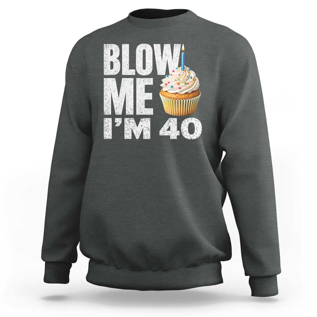 Funny 40th Birthday Sweatshirt Blow Me Im 40 Year Old Bday Gag Gift Saying