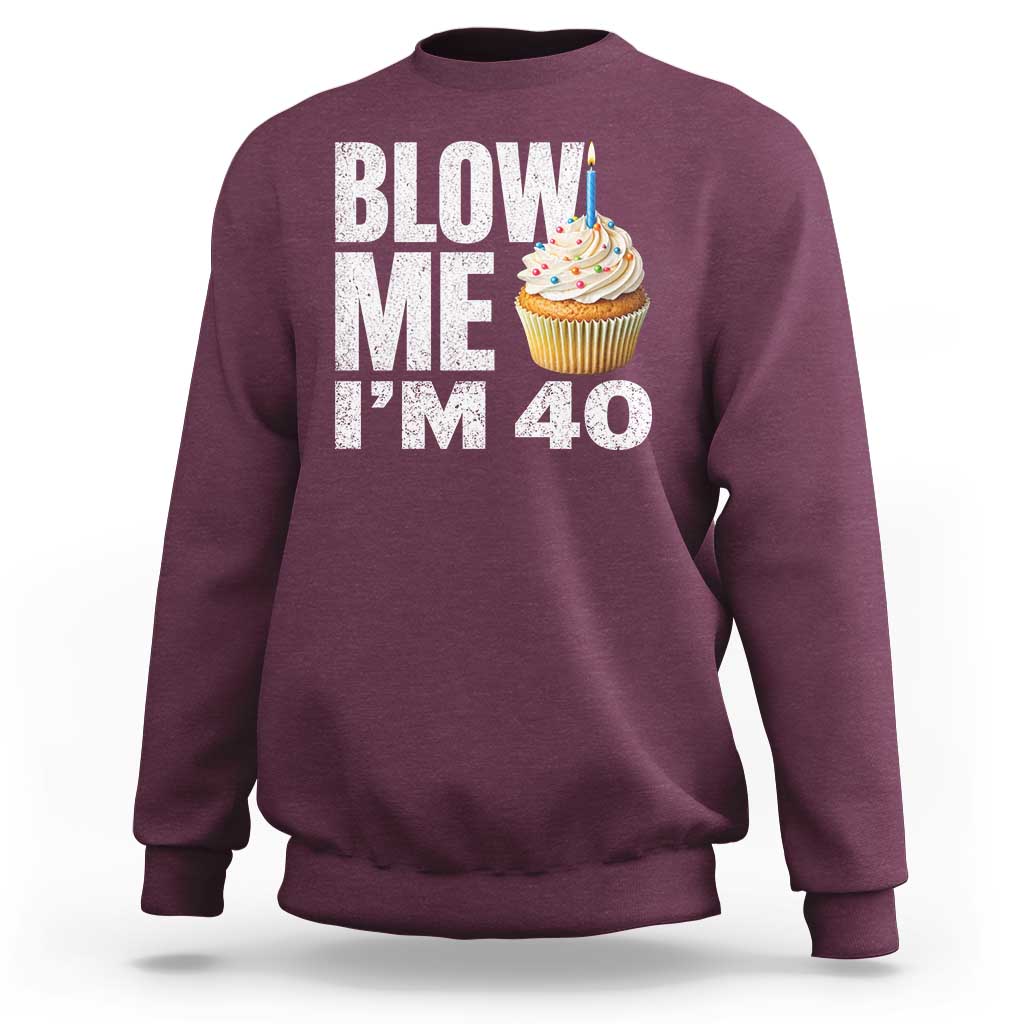 Funny 40th Birthday Sweatshirt Blow Me Im 40 Year Old Bday Gag Gift Saying