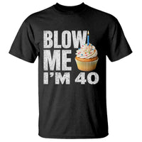 Funny 40th Birthday T Shirt Blow Me Im 40 Year Old Bday Gag Gift Saying