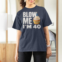 Funny 40th Birthday T Shirt For Women Blow Me Im 40 Year Old Bday Gag Gift Saying