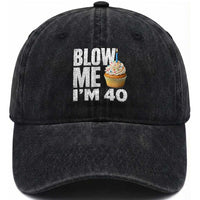 Funny 40th Birthday Washed Cotton Baseball Cap Blow Me Im 40 Year Old Bday Gag Gift Saying