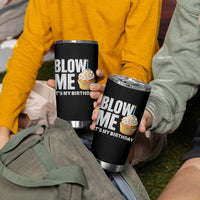 Blow Me Its My Birthday Tumbler Cup Funny Adult Humor Dirty Jokes Bday Gag Gifts