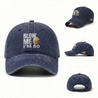 Funny 80th Birthday Washed Cotton Baseball Cap Blow Me Im 80 Year Old Bday Gag Gift Saying