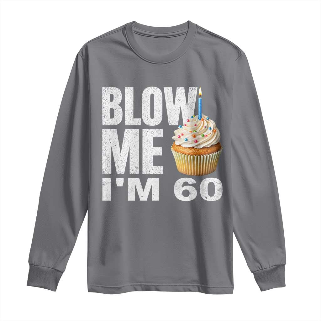 Funny 60th Birthday Long Sleeve Shirt Blow Me Im 60 Year Old Bday Gag Gift Saying