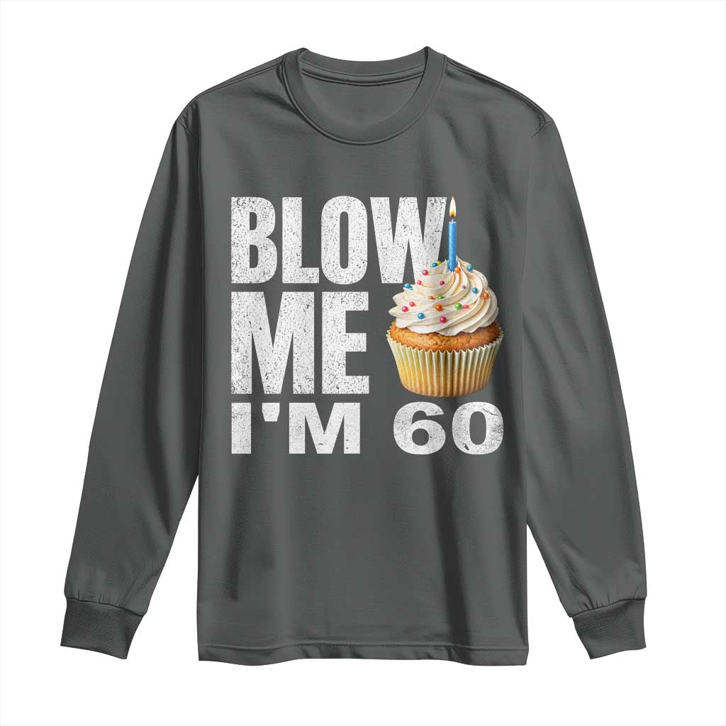 Funny 60th Birthday Long Sleeve Shirt Blow Me Im 60 Year Old Bday Gag Gift Saying
