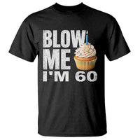Funny 60th Birthday T Shirt Blow Me Im 60 Year Old Bday Gag Gift Saying