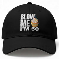 Funny 50th Birthday Baseball Cap Blow Me Im 50 Year Old Bday Gag Gift Saying