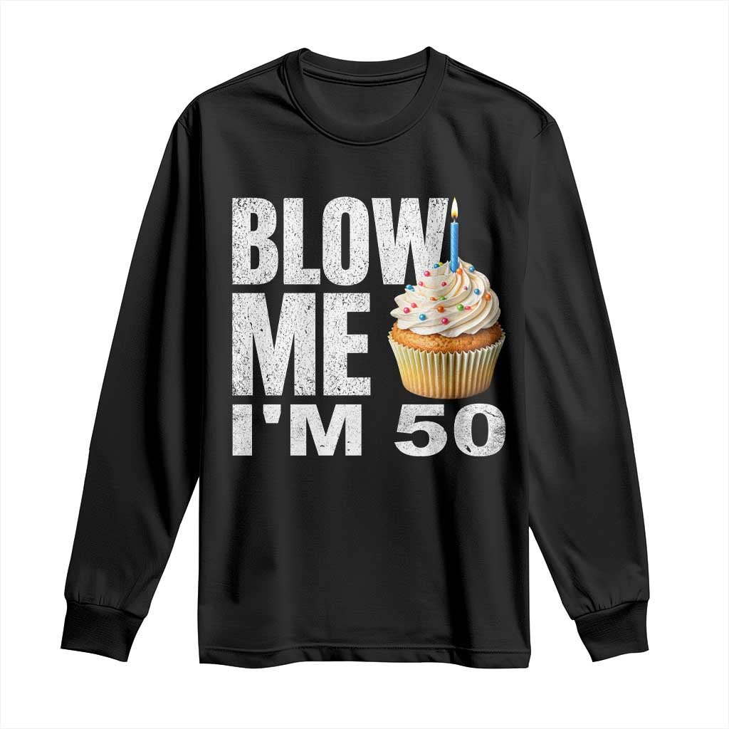 Funny 50th Birthday Long Sleeve Shirt Blow Me Im 50 Year Old Bday Gag Gift Saying