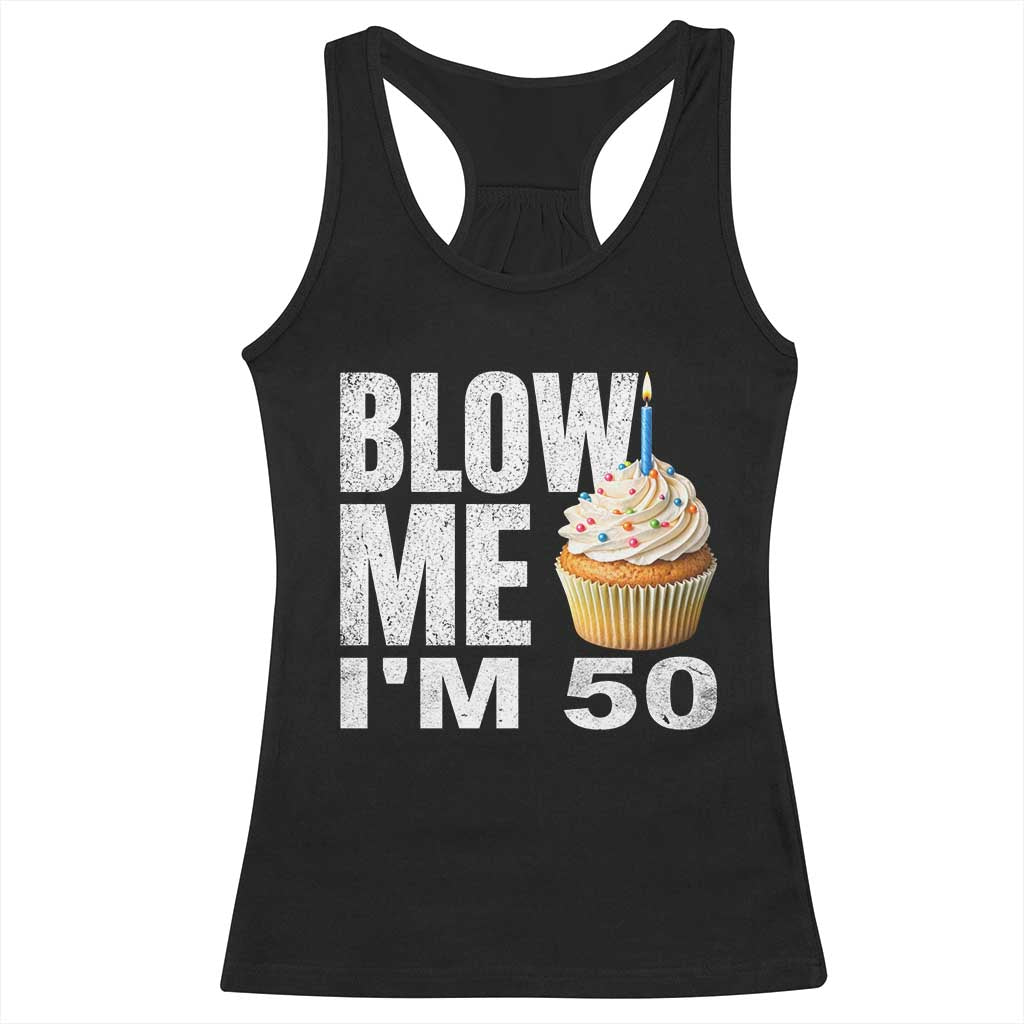Funny 50th Birthday Racerback Tank Top Blow Me Im 50 Year Old Bday Gag Gift Saying