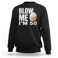 Funny 50th Birthday Sweatshirt Blow Me Im 50 Year Old Bday Gag Gift Saying
