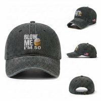 Funny 50th Birthday Washed Cotton Baseball Cap Blow Me Im 50 Year Old Bday Gag Gift Saying