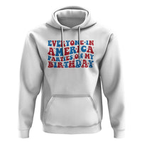 Everyone In America Parties On My Birthday Hoodie 4th Of July Birthday Party - Wonder Print Shop