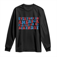 Everyone In America Parties On My Birthday Long Sleeve Shirt 4th Of July Birthday Party - Wonder Print Shop