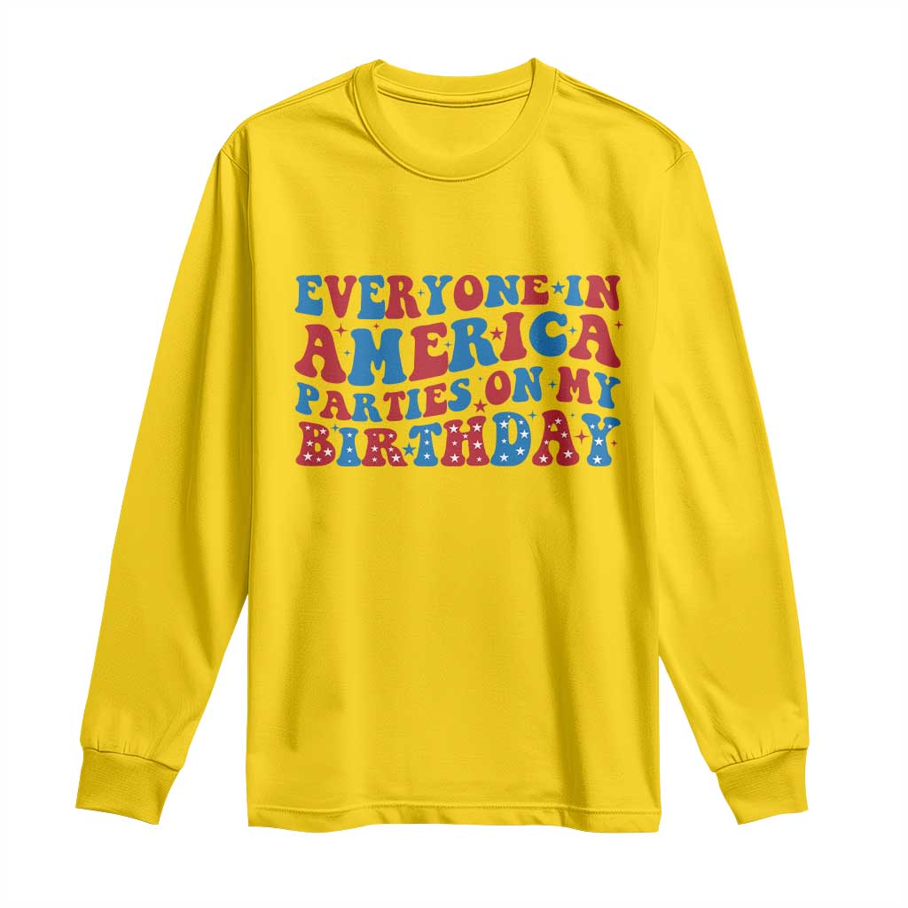 Everyone In America Parties On My Birthday Long Sleeve Shirt 4th Of July Birthday Party - Wonder Print Shop
