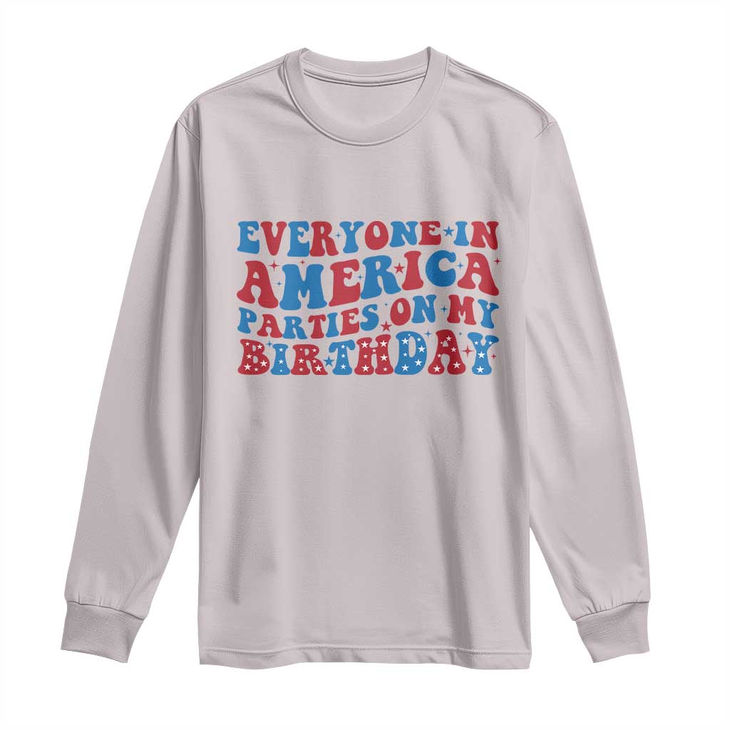 Everyone In America Parties On My Birthday Long Sleeve Shirt 4th Of July Birthday Party - Wonder Print Shop