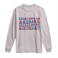 Everyone In America Parties On My Birthday Long Sleeve Shirt 4th Of July Birthday Party - Wonder Print Shop