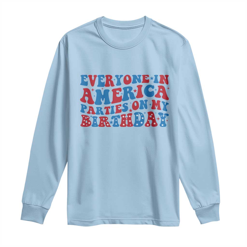 Everyone In America Parties On My Birthday Long Sleeve Shirt 4th Of July Birthday Party - Wonder Print Shop