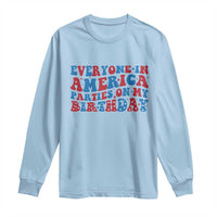 Everyone In America Parties On My Birthday Long Sleeve Shirt 4th Of July Birthday Party - Wonder Print Shop