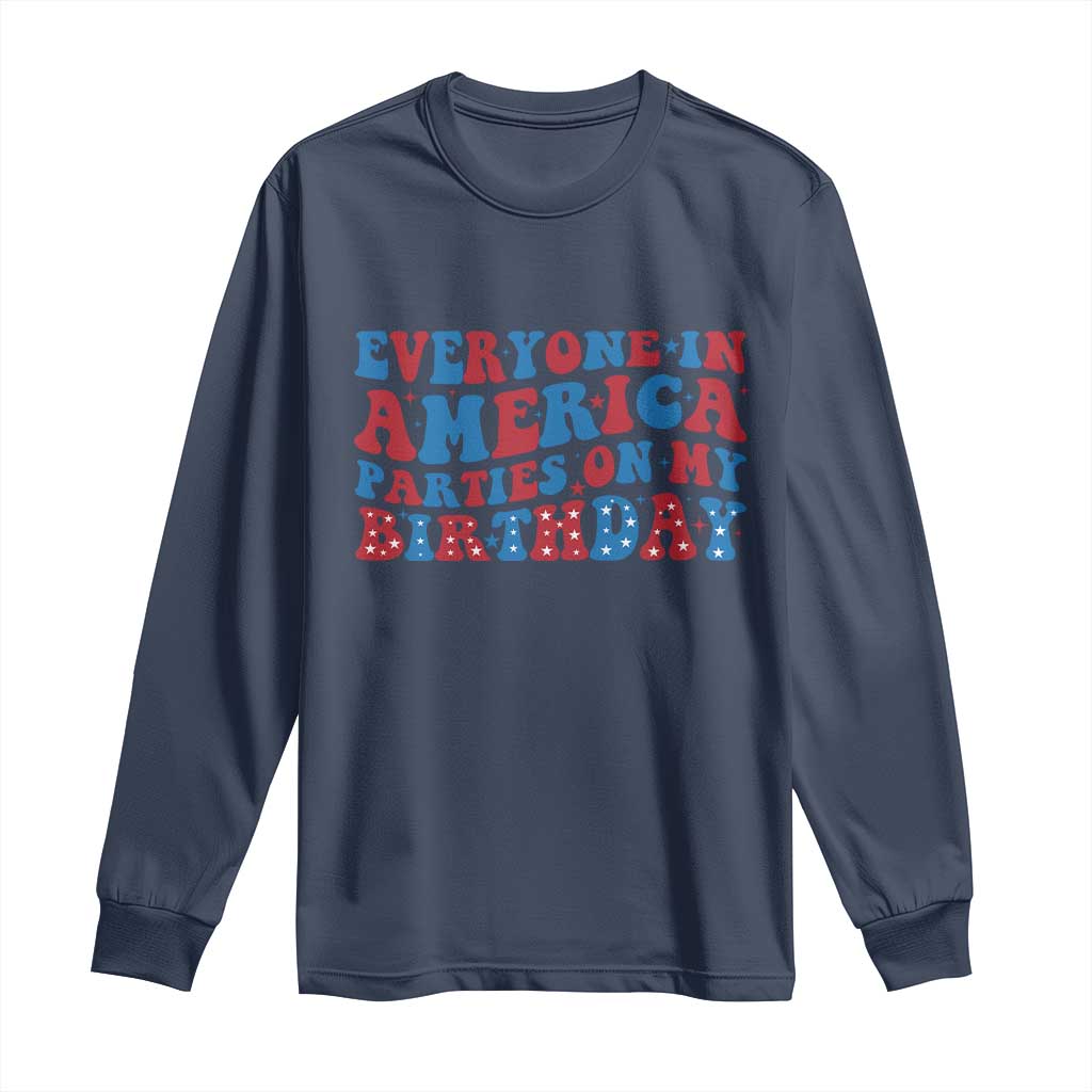 Everyone In America Parties On My Birthday Long Sleeve Shirt 4th Of July Birthday Party - Wonder Print Shop