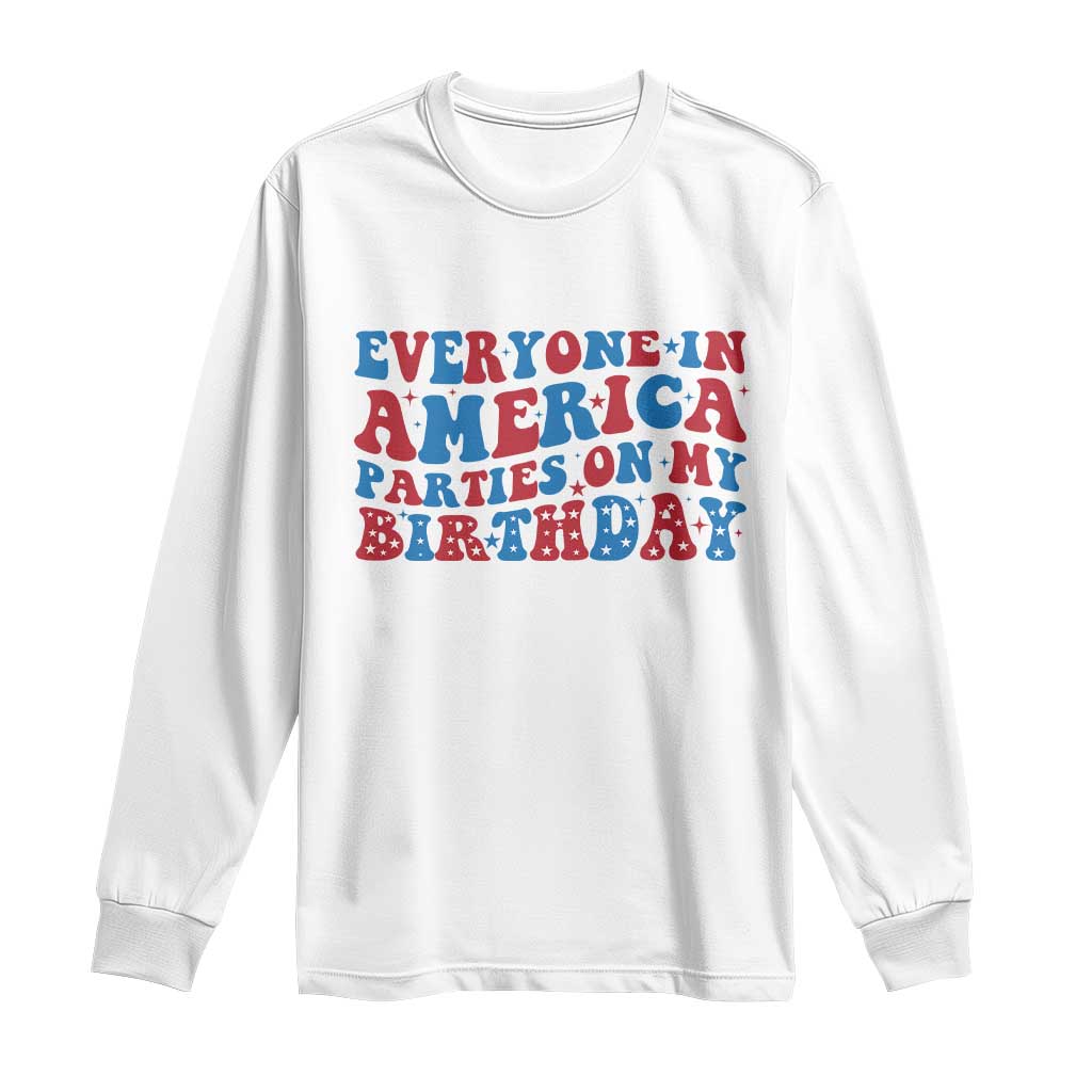 Everyone In America Parties On My Birthday Long Sleeve Shirt 4th Of July Birthday Party - Wonder Print Shop