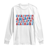 Everyone In America Parties On My Birthday Long Sleeve Shirt 4th Of July Birthday Party - Wonder Print Shop