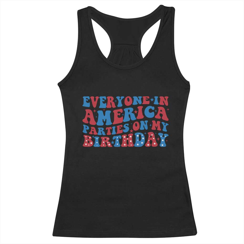 Everyone In America Parties On My Birthday Racerback Tank Top 4th Of July Birthday Party - Wonder Print Shop