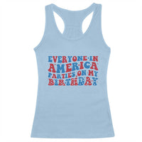 Everyone In America Parties On My Birthday Racerback Tank Top 4th Of July Birthday Party - Wonder Print Shop