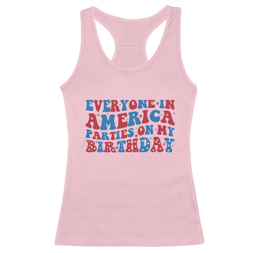 Everyone In America Parties On My Birthday Racerback Tank Top 4th Of July Birthday Party - Wonder Print Shop