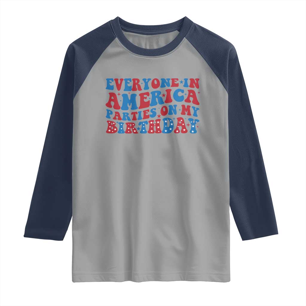 Everyone In America Parties On My Birthday Raglan Shirt 4th Of July Birthday Party - Wonder Print Shop