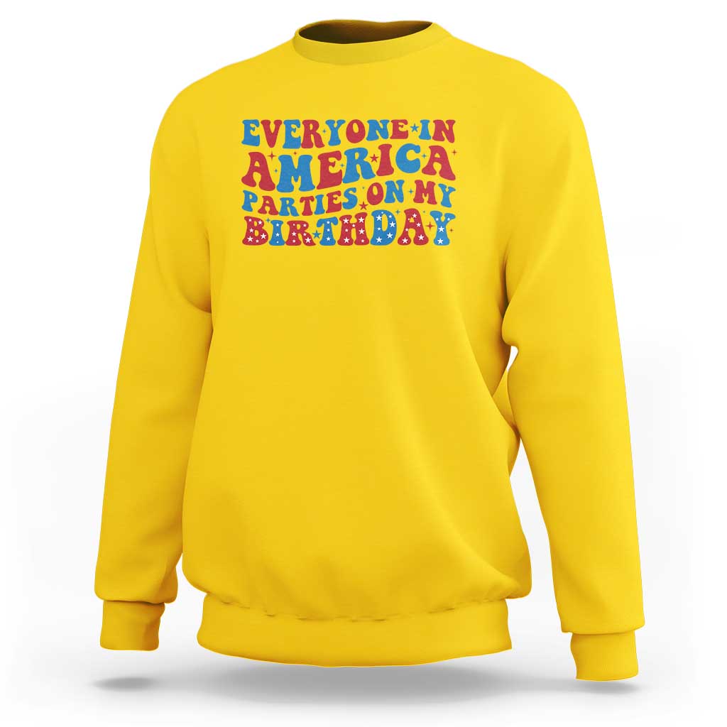 Everyone In America Parties On My Birthday Sweatshirt 4th Of July Birthday Party - Wonder Print Shop