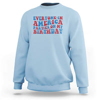 Everyone In America Parties On My Birthday Sweatshirt 4th Of July Birthday Party - Wonder Print Shop