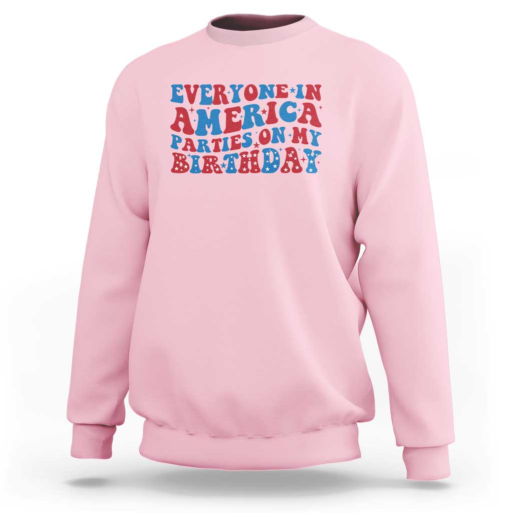 Everyone In America Parties On My Birthday Sweatshirt 4th Of July Birthday Party - Wonder Print Shop