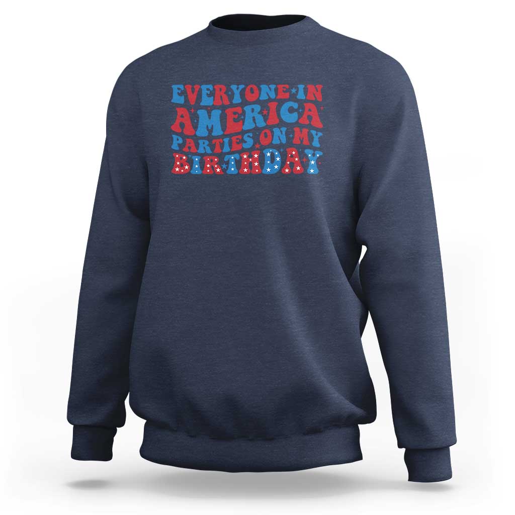 Everyone In America Parties On My Birthday Sweatshirt 4th Of July Birthday Party - Wonder Print Shop