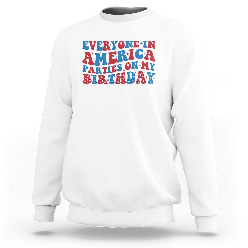 Everyone In America Parties On My Birthday Sweatshirt 4th Of July Birthday Party - Wonder Print Shop