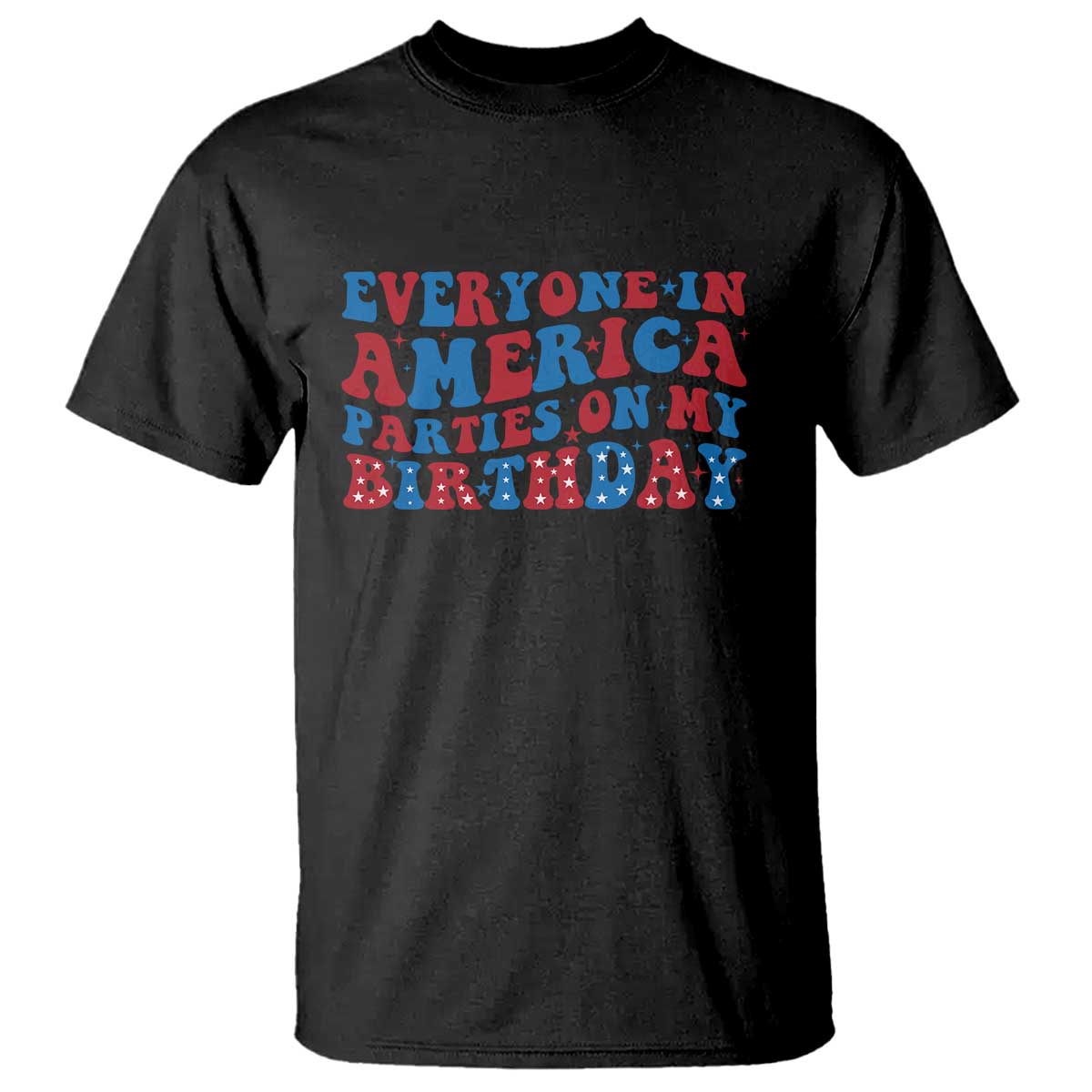 Everyone In America Parties On My Birthday T Shirt 4th Of July Birthday Party - Wonder Print Shop