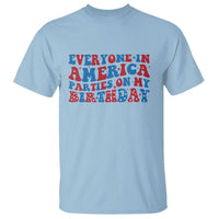 Everyone In America Parties On My Birthday T Shirt 4th Of July Birthday Party - Wonder Print Shop