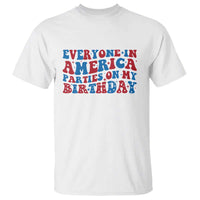 Everyone In America Parties On My Birthday T Shirt 4th Of July Birthday Party - Wonder Print Shop