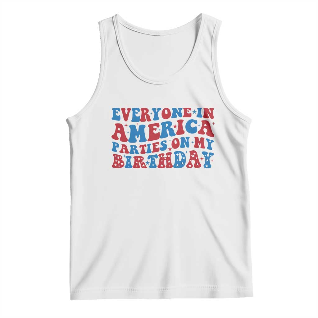 Everyone In America Parties On My Birthday Tank Top 4th Of July Birthday Party - Wonder Print Shop
