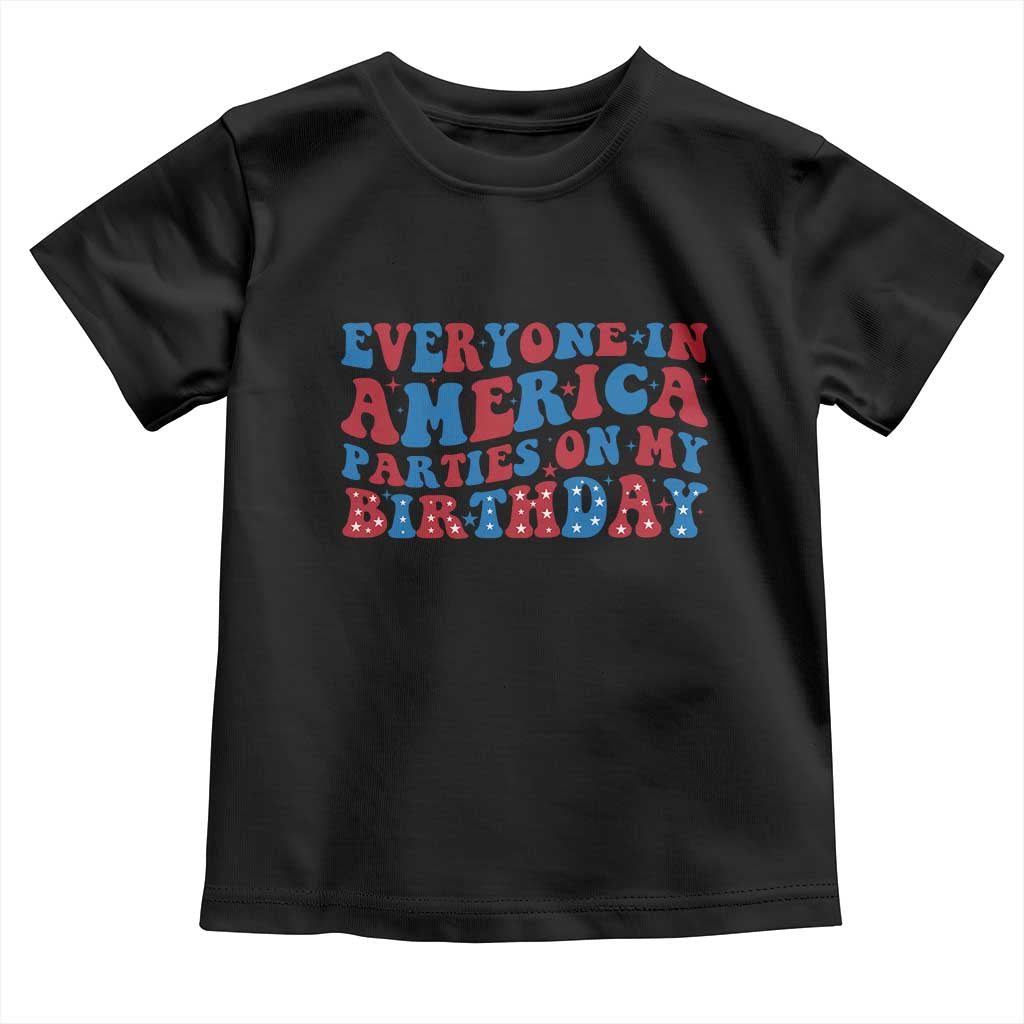 Everyone In America Parties On My Birthday Toddler T Shirt 4th Of July Birthday Party - Wonder Print Shop