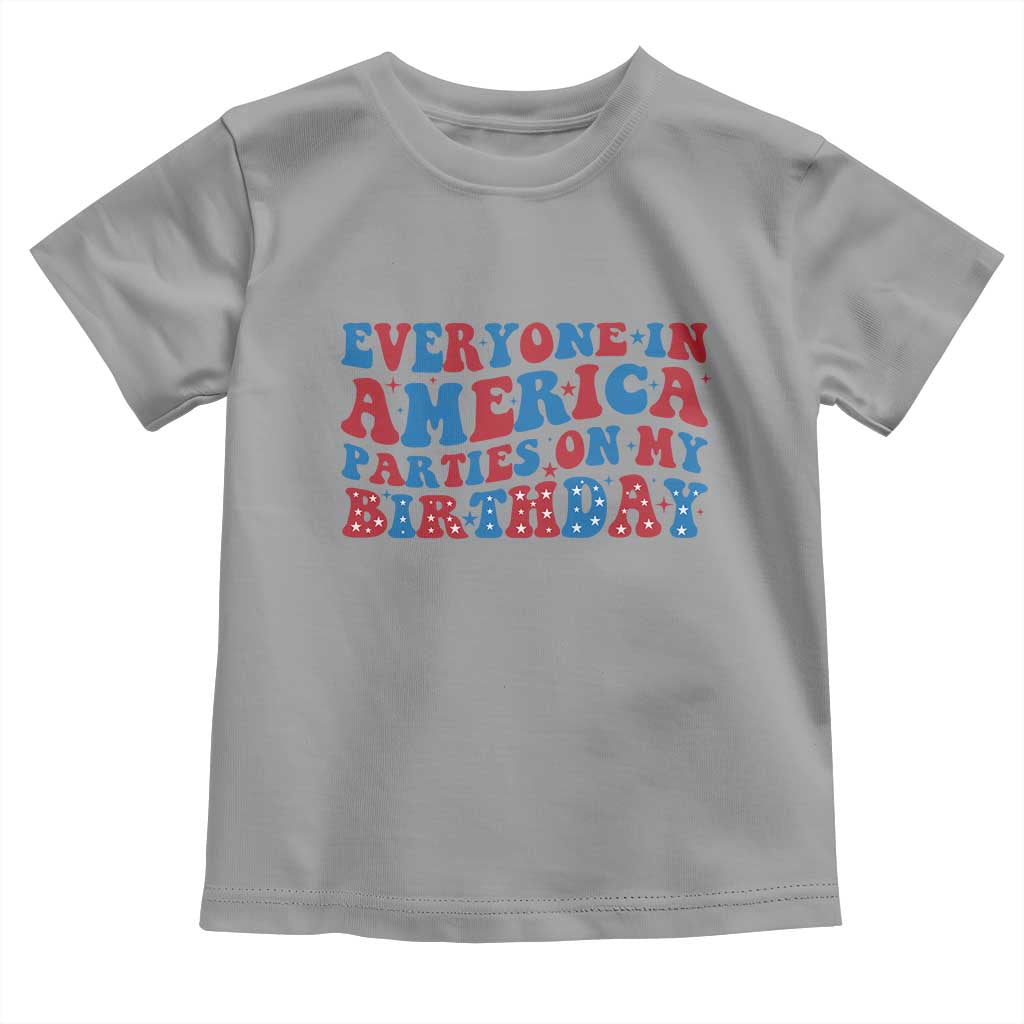 Everyone In America Parties On My Birthday Toddler T Shirt 4th Of July Birthday Party - Wonder Print Shop