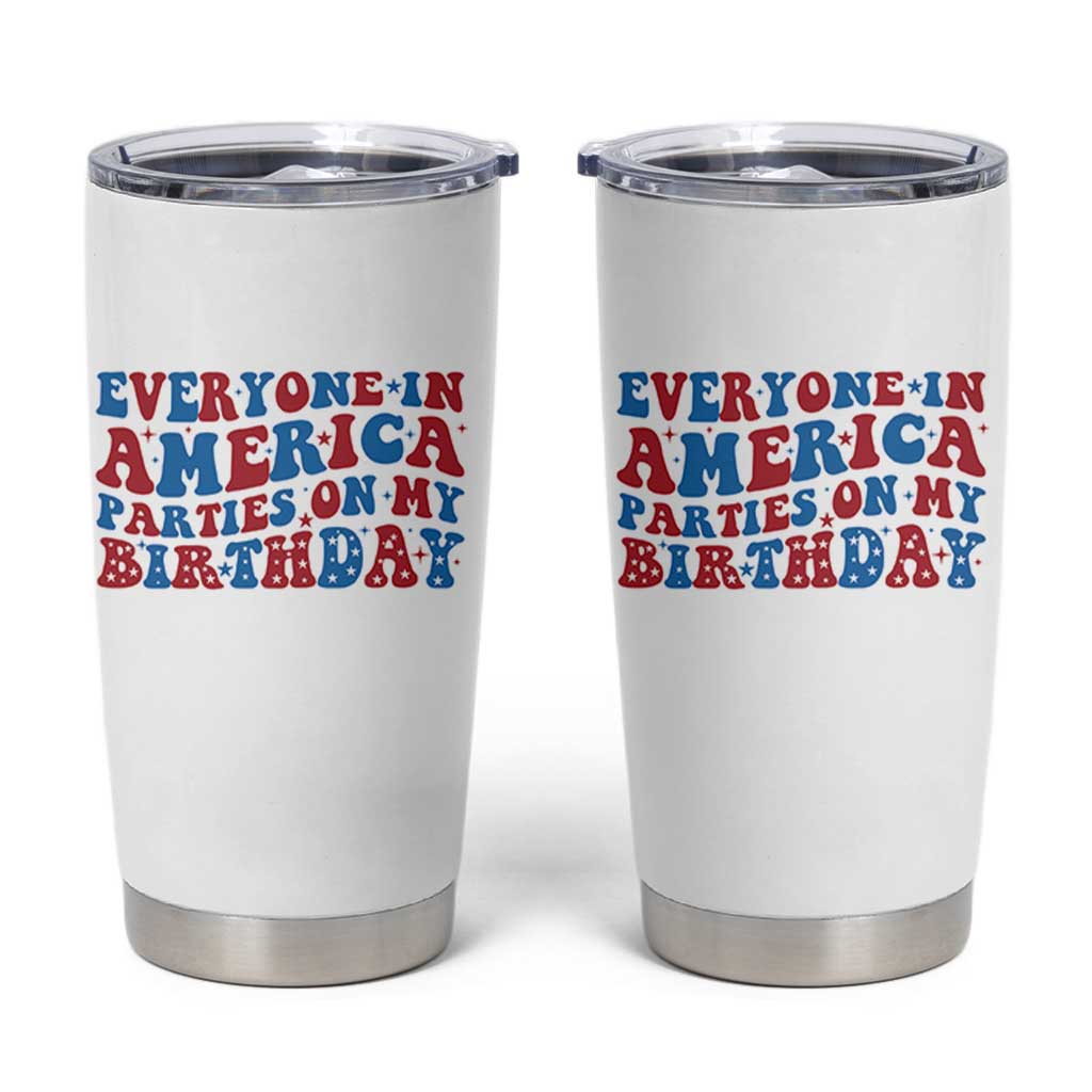 Everyone In America Parties On My Birthday Tumbler Cup 4th Of July Birthday Party - Wonder Print Shop