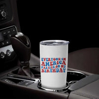 Everyone In America Parties On My Birthday Tumbler Cup 4th Of July Birthday Party - Wonder Print Shop