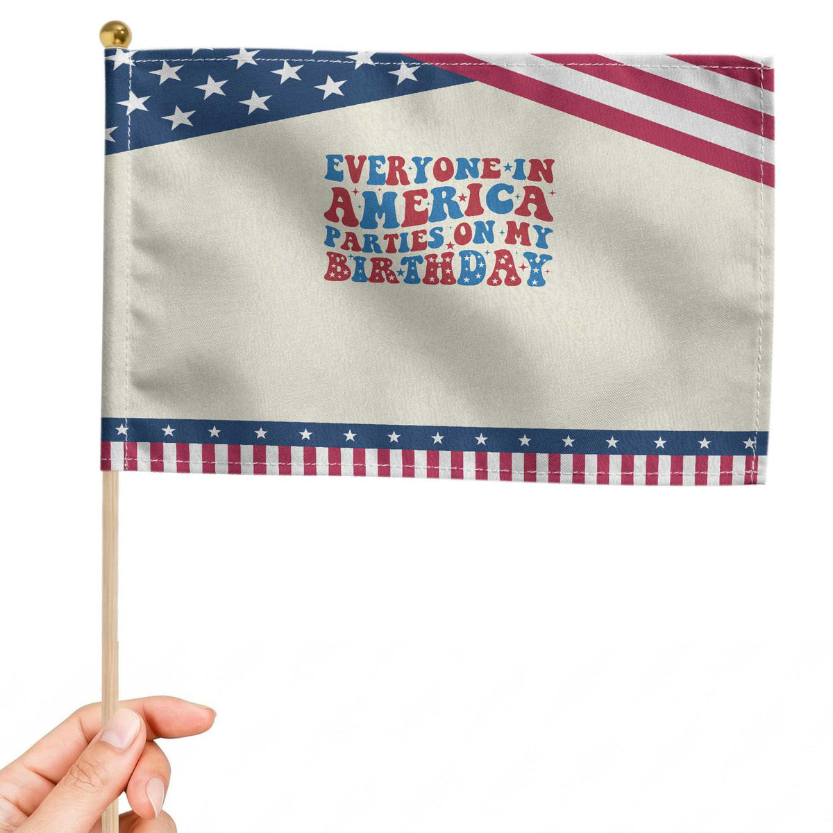 Everyone In America Parties On My Birthday Patriotic Handheld Flag 4th Of July Birthday Party