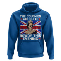 Funny 4th of July Hoodie The Colonies Are Quite Rowdy This Evening British Queen - Wonder Print Shop