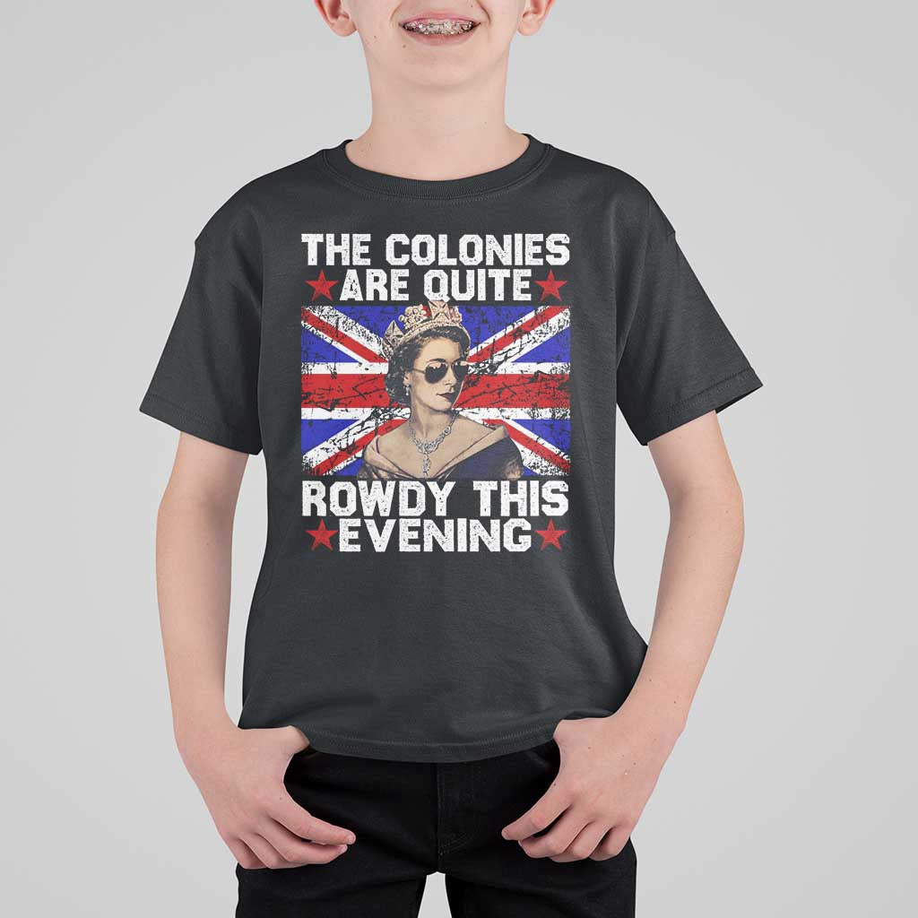 Funny 4th of July T Shirt For Kid The Colonies Are Quite Rowdy This Evening British Queen - Wonder Print Shop