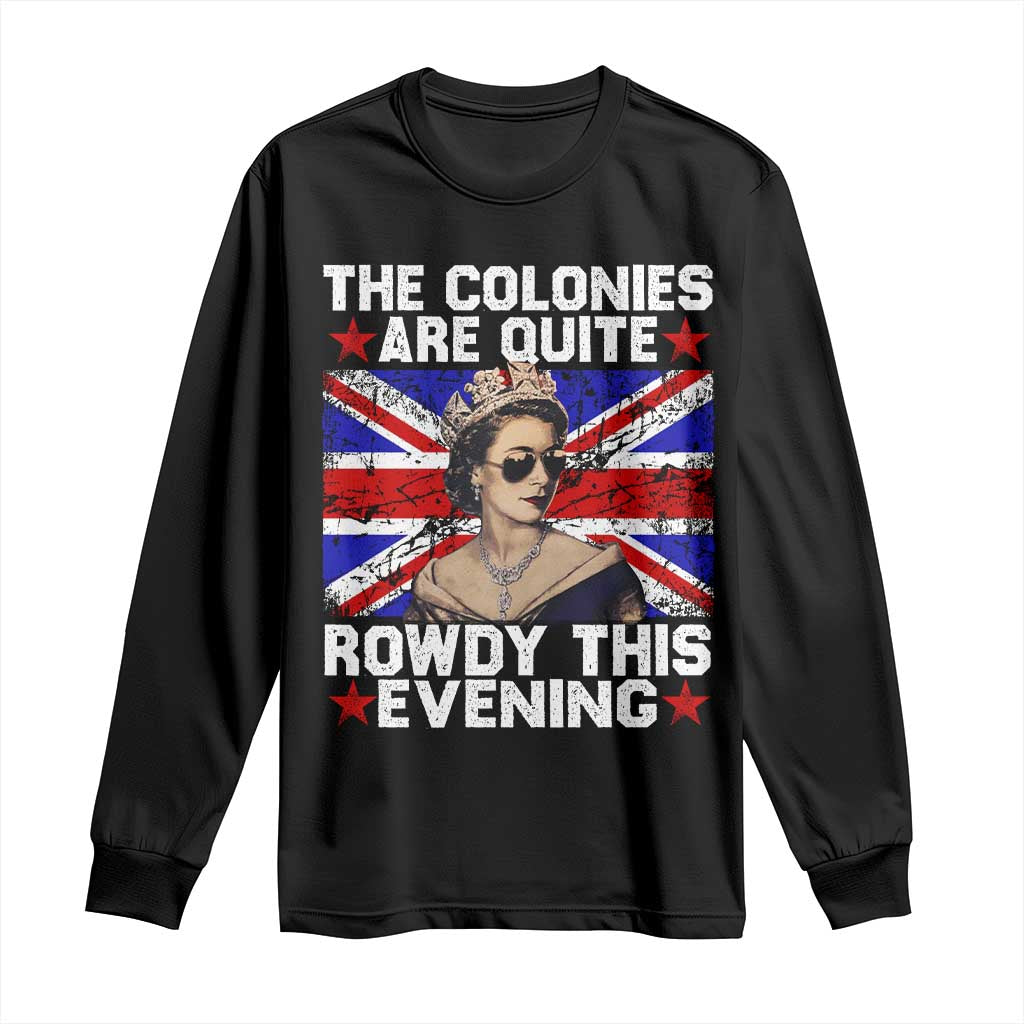 Funny 4th of July Long Sleeve Shirt The Colonies Are Quite Rowdy This Evening British Queen - Wonder Print Shop