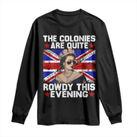 Funny 4th of July Long Sleeve Shirt The Colonies Are Quite Rowdy This Evening British Queen - Wonder Print Shop