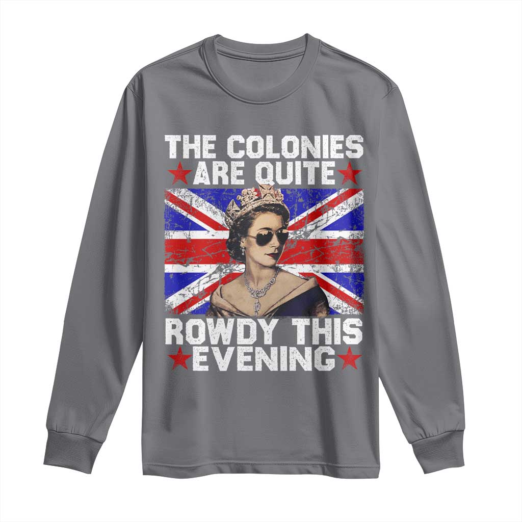 Funny 4th of July Long Sleeve Shirt The Colonies Are Quite Rowdy This Evening British Queen - Wonder Print Shop