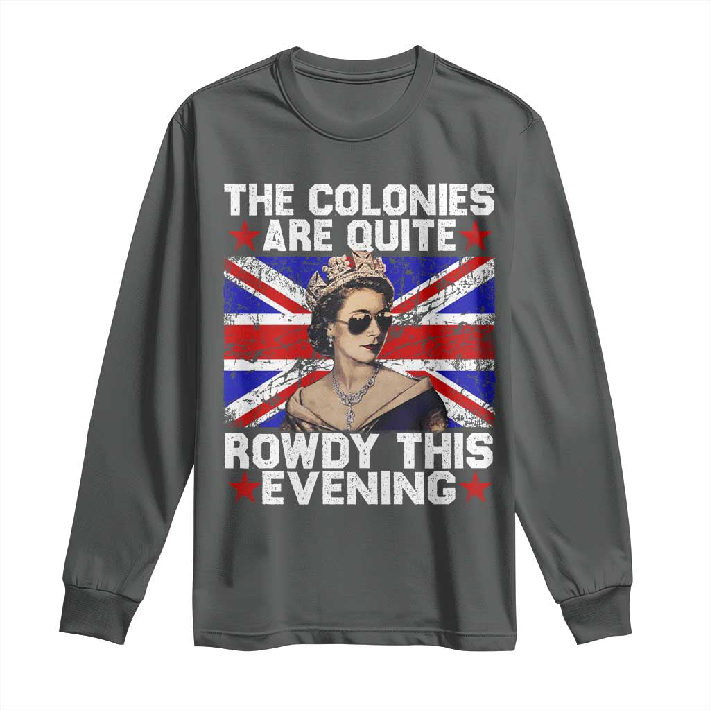 Funny 4th of July Long Sleeve Shirt The Colonies Are Quite Rowdy This Evening British Queen - Wonder Print Shop
