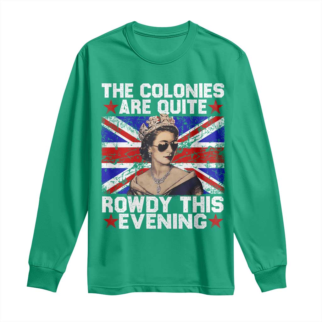 Funny 4th of July Long Sleeve Shirt The Colonies Are Quite Rowdy This Evening British Queen - Wonder Print Shop